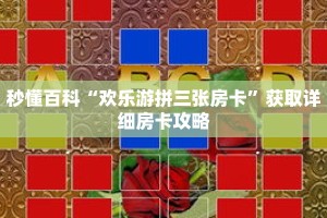 秒懂百科“欢乐游拼三张房卡”获取详细房卡攻略