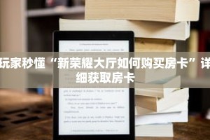 玩家秒懂“新荣耀大厅如何购买房卡”详细获取房卡