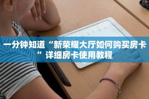 一分钟知道“新荣耀大厅如何购买房卡”详细房卡使用教程