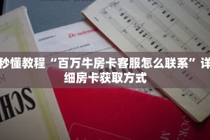 秒懂教程“百万牛房卡客服怎么联系”详细房卡获取方式