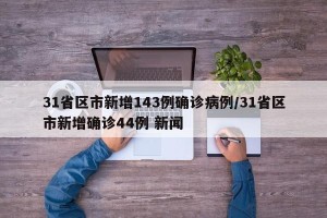31省区市新增143例确诊病例/31省区市新增确诊44例 新闻