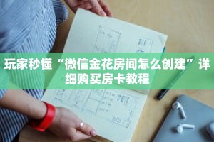 玩家秒懂“微信金花房间怎么创建”详细购买房卡教程