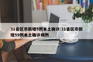 31省区市新增5例本土确诊:31省区市新增59例本土确诊病例