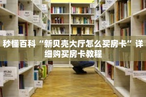 秒懂百科“新贝壳大厅怎么买房卡”详细购买房卡教程