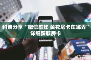 科普分享“微信群炸 金花房卡在哪弄”详细获取房卡