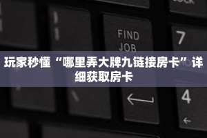 玩家秒懂“哪里弄大牌九链接房卡”详细获取房卡