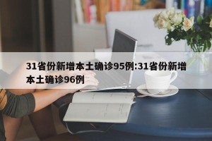 31省份新增本土确诊95例:31省份新增本土确诊96例