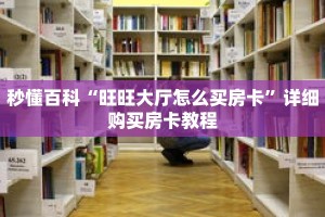 秒懂百科“旺旺大厅怎么买房卡”详细购买房卡教程