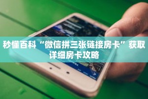 秒懂百科“微信拼三张链接房卡”获取详细房卡攻略