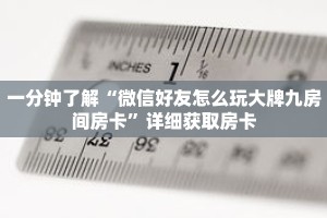 一分钟了解“微信好友怎么玩大牌九房间房卡”详细获取房卡