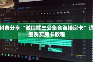 科普分享“微信群三公集合链接房卡”详细购买房卡教程