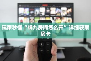 玩家秒懂“牌九房间怎么开”详细获取房卡