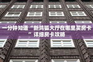 一分钟知道“新鸿狐大厅在哪里买房卡”详细房卡攻略