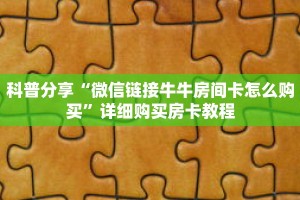 科普分享“微信链接牛牛房间卡怎么购买”详细购买房卡教程