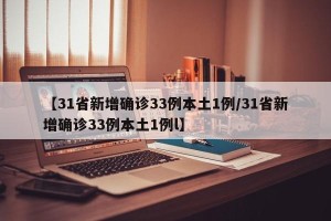 【31省新增确诊33例本土1例/31省新增确诊33例本土1例l】