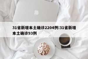31省新增本土确诊2204例:31省新增本土确诊93例