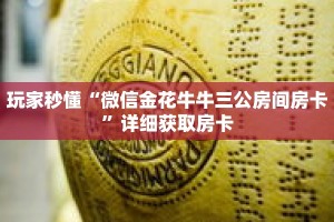 玩家秒懂“微信金花牛牛三公房间房卡”详细获取房卡