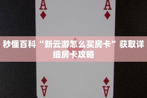 秒懂百科“新云游怎么买房卡”获取详细房卡攻略