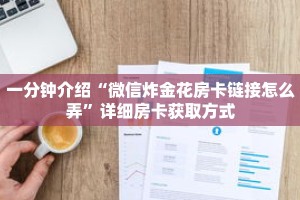 一分钟介绍“微信炸金花房卡链接怎么弄”详细房卡获取方式