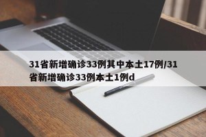 31省新增确诊33例其中本土17例/31省新增确诊33例本土1例d