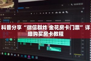 科普分享“微信群炸 金花房卡门票”详细购买房卡教程