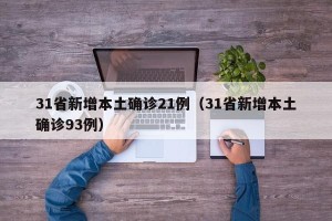 31省新增本土确诊21例（31省新增本土确诊93例）