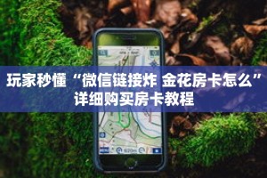 玩家秒懂“微信链接炸 金花房卡怎么”详细购买房卡教程