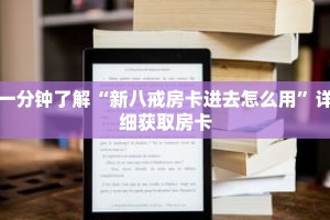 一分钟了解“新八戒房卡进去怎么用”详细获取房卡