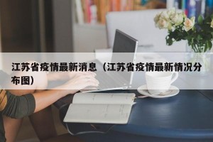江苏省疫情最新消息（江苏省疫情最新情况分布图）