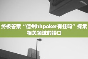 终极答案“德州hhpoker有挂吗”探索相关领域的接口