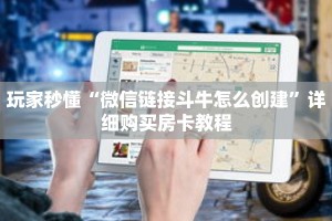 玩家秒懂“微信链接斗牛怎么创建”详细购买房卡教程