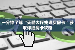 一分钟了解“天酷大厅找谁买房卡”获取详细房卡攻略