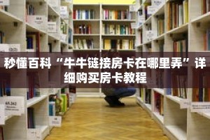 秒懂百科“牛牛链接房卡在哪里弄”详细购买房卡教程