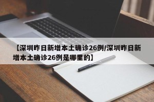 【深圳昨日新增本土确诊26例/深圳昨日新增本土确诊26例是哪里的】