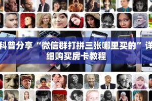 科普分享“微信群打拼三张哪里买的”详细购买房卡教程