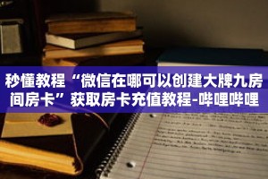秒懂教程“微信在哪可以创建大牌九房间房卡”获取房卡充值教程-哔哩哔哩