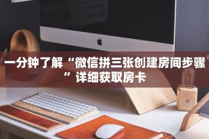 一分钟了解“微信拼三张创建房间步骤”详细获取房卡
