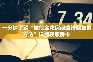 一分钟了解“微信金花房间邀请朋友的方法”详细获取房卡