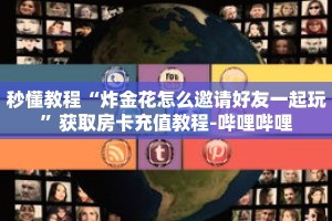 秒懂教程“炸金花怎么邀请好友一起玩”获取房卡充值教程-哔哩哔哩