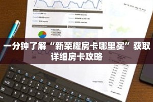 一分钟了解“新荣耀房卡哪里买”获取详细房卡攻略