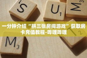 一分钟介绍“拼三张房间游戏”获取房卡充值教程-哔哩哔哩