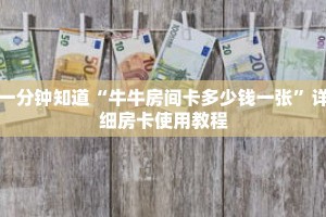 一分钟知道“牛牛房间卡多少钱一张”详细房卡使用教程