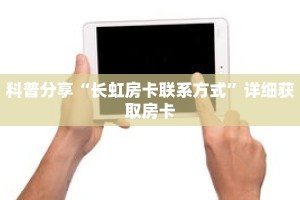 科普分享“长虹房卡联系方式”详细获取房卡