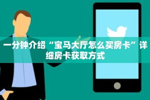 一分钟介绍“宝马大厅怎么买房卡”详细房卡获取方式