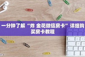 一分钟了解“炸 金花微信房卡”详细购买房卡教程
