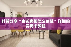 科普分享“金花房间怎么创建”详细购买房卡教程