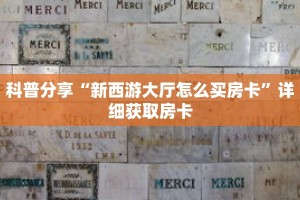 科普分享“新西游大厅怎么买房卡”详细获取房卡