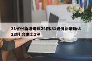 31省份新增确诊24例:31省份新增确诊28例 含本土1例