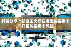 科普分享“新蛮王大厅在哪里购买房卡”详细购买房卡教程