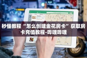 秒懂教程“怎么创建金花房卡”获取房卡充值教程-哔哩哔哩